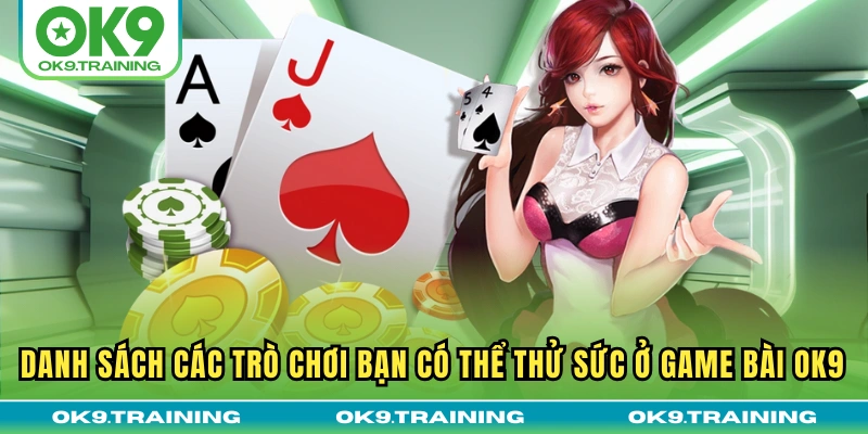 Game bài ok9 3 Danh sách các trò chơi bạn có thể thử sức ở game bài OK9