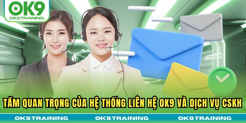 Liên Hệ OK9 1 Tầm quan trọng của hệ thống liên hệ OK9 và dịch vụ CSKH